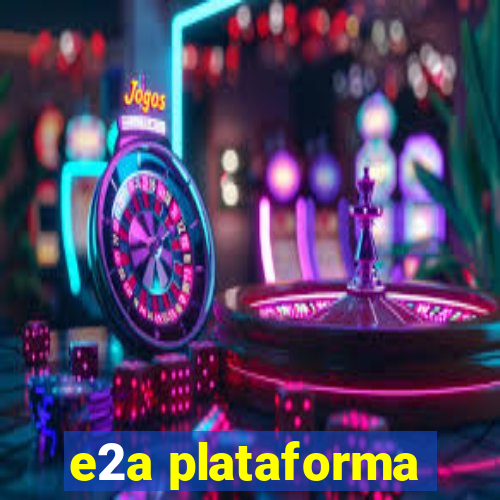 e2a plataforma